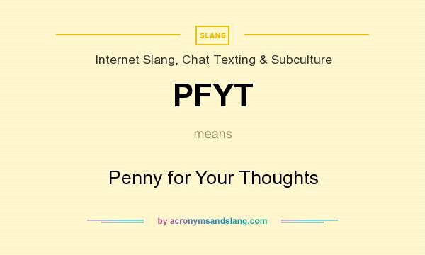 What does PFYT mean? It stands for Penny for Your Thoughts