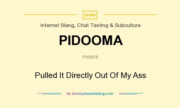 What does PIDOOMA mean? It stands for Pulled It Directly Out Of My Ass