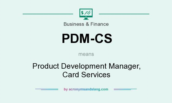 What does PDM-CS mean? It stands for Product Development Manager, Card Services