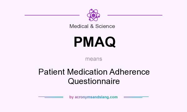 What does PMAQ mean? It stands for Patient Medication Adherence Questionnaire