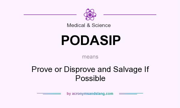 What does PODASIP mean? It stands for Prove or Disprove and Salvage If Possible