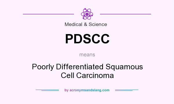 What does PDSCC mean? It stands for Poorly Differentiated Squamous Cell Carcinoma