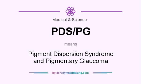 What does PDS/PG mean? It stands for Pigment Dispersion Syndrome and Pigmentary Glaucoma