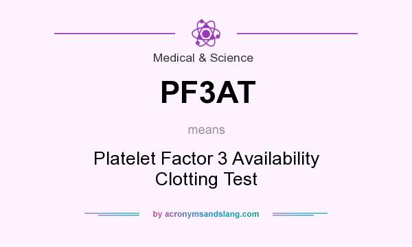 What does PF3AT mean? It stands for Platelet Factor 3 Availability Clotting Test
