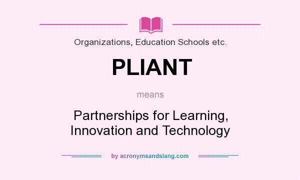 What does PLIANT mean? It stands for Partnerships for Learning, Innovation and Technology