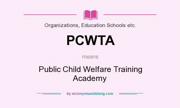 What does PCWTA mean? It stands for Public Child Welfare Training Academy