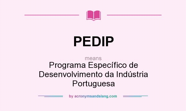 What does PEDIP mean? It stands for Programa Específico de Desenvolvimento da Indústria Portuguesa