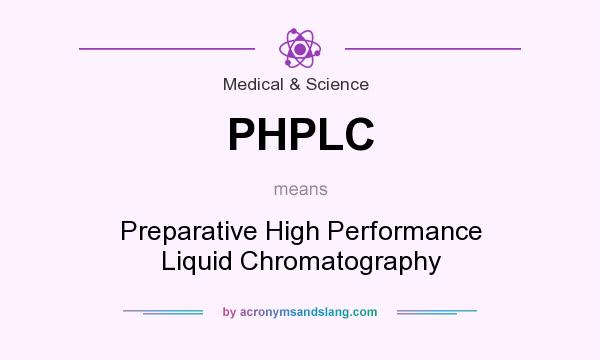 What does PHPLC mean? It stands for Preparative High Performance Liquid Chromatography