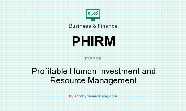 What does PHIRM mean? It stands for Profitable Human Investment and Resource Management