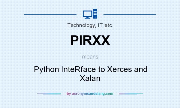What does PIRXX mean? It stands for Python InteRface to Xerces and Xalan