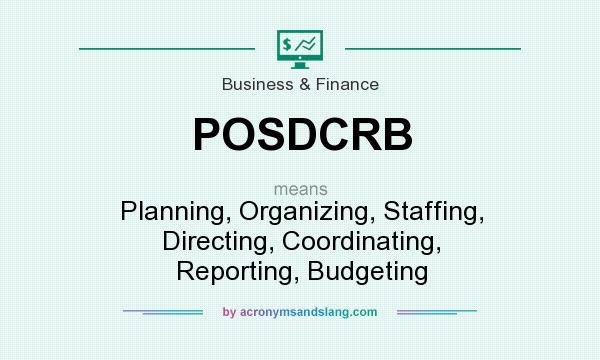 What does POSDCRB mean? It stands for Planning, Organizing, Staffing, Directing, Coordinating, Reporting, Budgeting