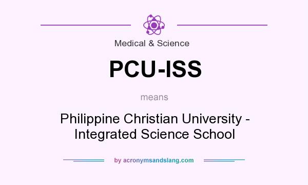 What does PCU-ISS mean? It stands for Philippine Christian University - Integrated Science School