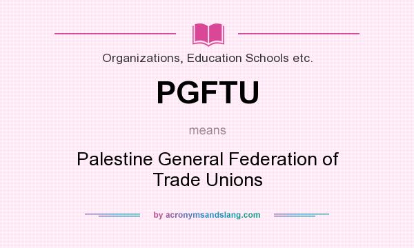 What does PGFTU mean? It stands for Palestine General Federation of Trade Unions