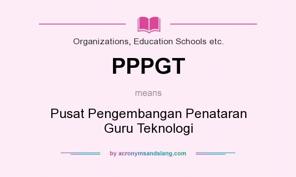 What does PPPGT mean? It stands for Pusat Pengembangan Penataran Guru Teknologi
