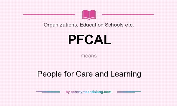 What does PFCAL mean? It stands for People for Care and Learning