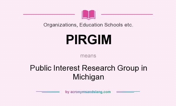 What does PIRGIM mean? It stands for Public Interest Research Group in Michigan