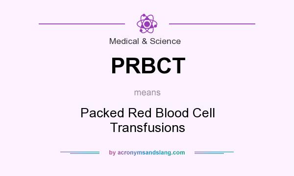 What does PRBCT mean? It stands for Packed Red Blood Cell Transfusions