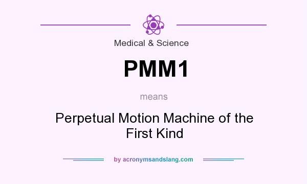 What does PMM1 mean? It stands for Perpetual Motion Machine of the First Kind