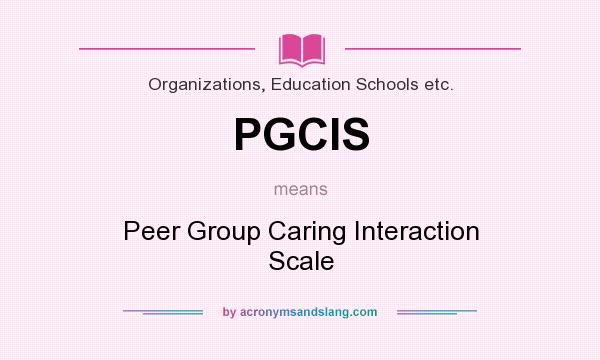 What does PGCIS mean? It stands for Peer Group Caring Interaction Scale