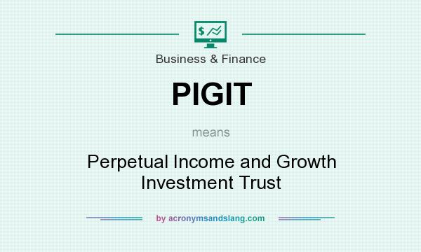 What does PIGIT mean? It stands for Perpetual Income and Growth Investment Trust