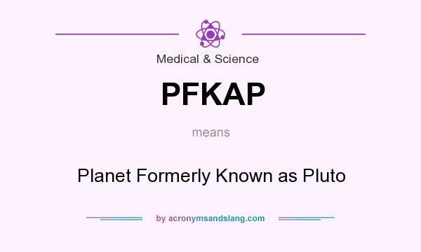 What does PFKAP mean? It stands for Planet Formerly Known as Pluto