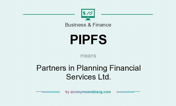 What does PIPFS mean? It stands for Partners in Planning Financial Services Ltd.