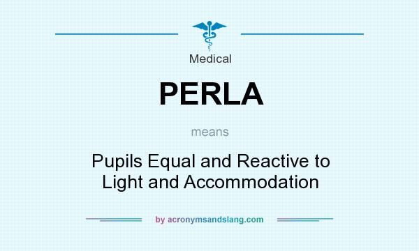 What does PERLA mean? It stands for Pupils Equal and Reactive to Light and Accommodation