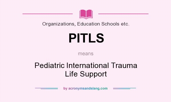 What does PITLS mean? It stands for Pediatric International Trauma Life Support