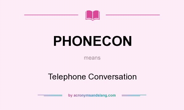 What does PHONECON mean? It stands for Telephone Conversation