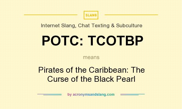 What does POTC: TCOTBP mean? It stands for Pirates of the Caribbean: The Curse of the Black Pearl