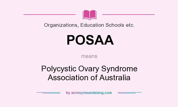 What does POSAA mean? It stands for Polycystic Ovary Syndrome Association of Australia