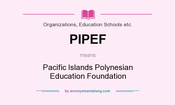 What does PIPEF mean? It stands for Pacific Islands Polynesian Education Foundation