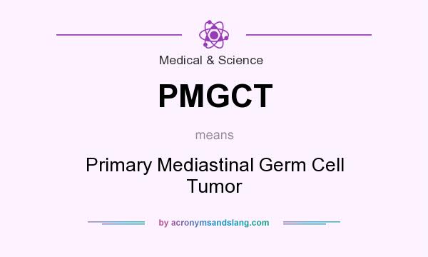 What does PMGCT mean? It stands for Primary Mediastinal Germ Cell Tumor