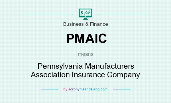 What does PMAIC mean? It stands for Pennsylvania Manufacturers Association Insurance Company