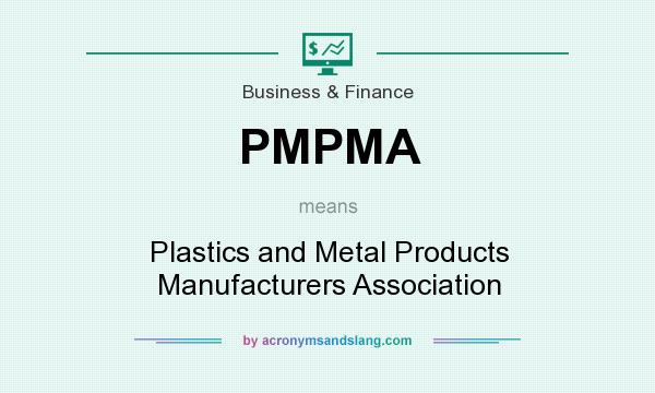 What does PMPMA mean? It stands for Plastics and Metal Products Manufacturers Association