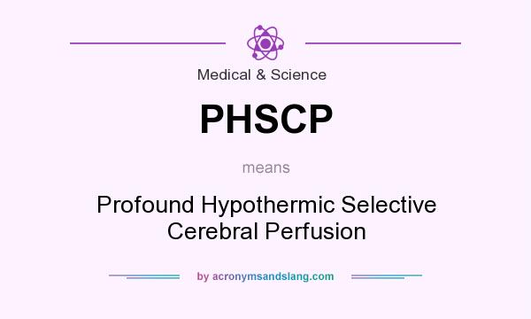 What does PHSCP mean? It stands for Profound Hypothermic Selective Cerebral Perfusion