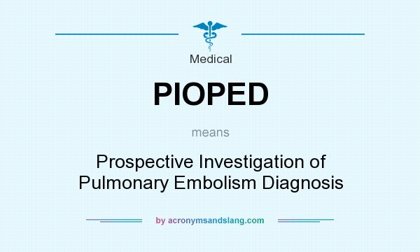 What does PIOPED mean? It stands for Prospective Investigation of Pulmonary Embolism Diagnosis