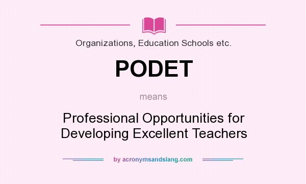 What does PODET mean? It stands for Professional Opportunities for Developing Excellent Teachers