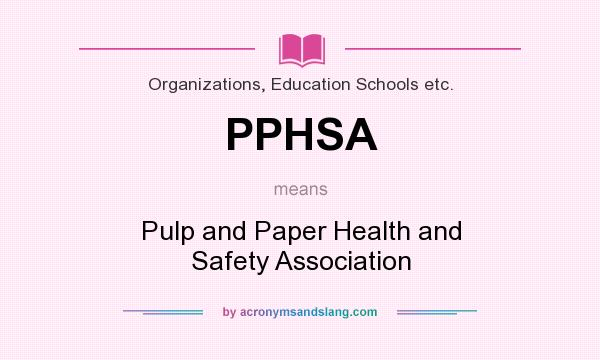 What does PPHSA mean? It stands for Pulp and Paper Health and Safety Association