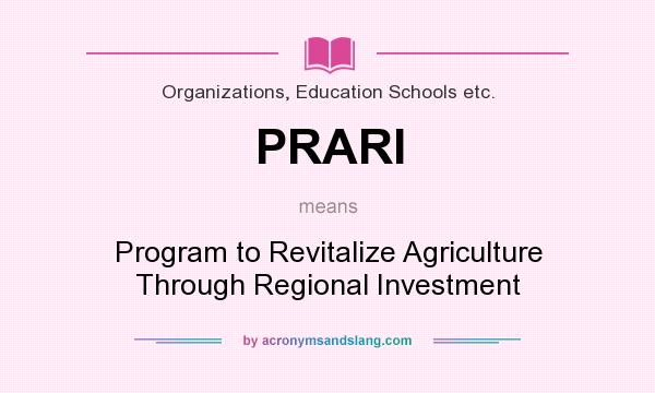What does PRARI mean? It stands for Program to Revitalize Agriculture Through Regional Investment