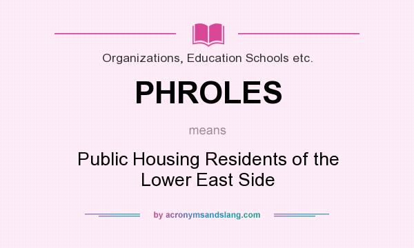 What does PHROLES mean? It stands for Public Housing Residents of the Lower East Side
