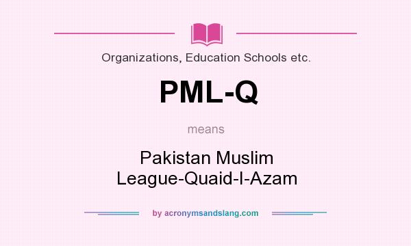What does PML-Q mean? It stands for Pakistan Muslim League-Quaid-I-Azam