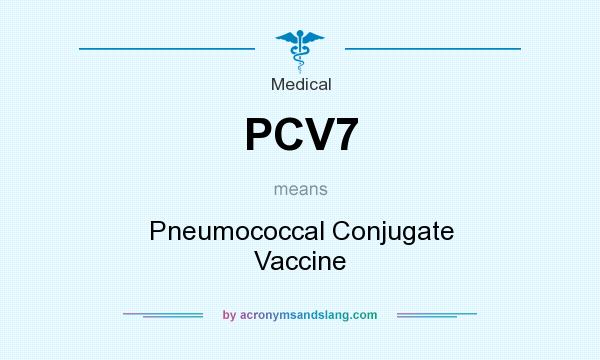 What does PCV7 mean? It stands for Pneumococcal Conjugate Vaccine