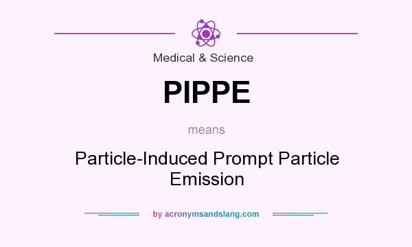 What does PIPPE mean? It stands for Particle-Induced Prompt Particle Emission