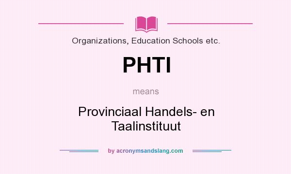 What does PHTI mean? It stands for Provinciaal Handels- en Taalinstituut