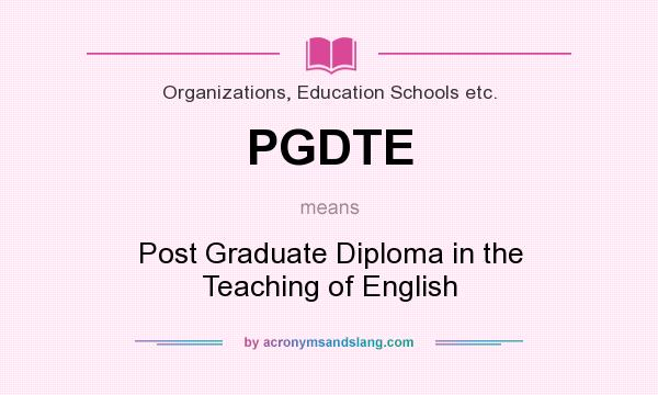 What does PGDTE mean? It stands for Post Graduate Diploma in the Teaching of English