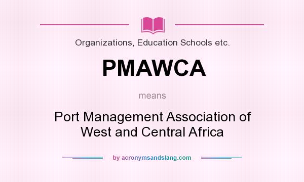 What does PMAWCA mean? It stands for Port Management Association of West and Central Africa
