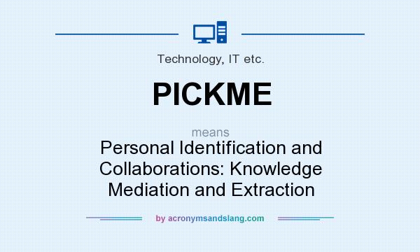 What does PICKME mean? It stands for Personal Identification and Collaborations: Knowledge Mediation and Extraction