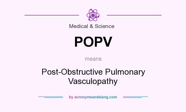 What does POPV mean? It stands for Post-Obstructive Pulmonary Vasculopathy