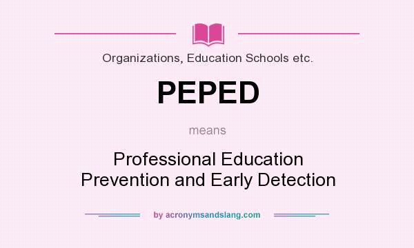 What does PEPED mean? It stands for Professional Education Prevention and Early Detection